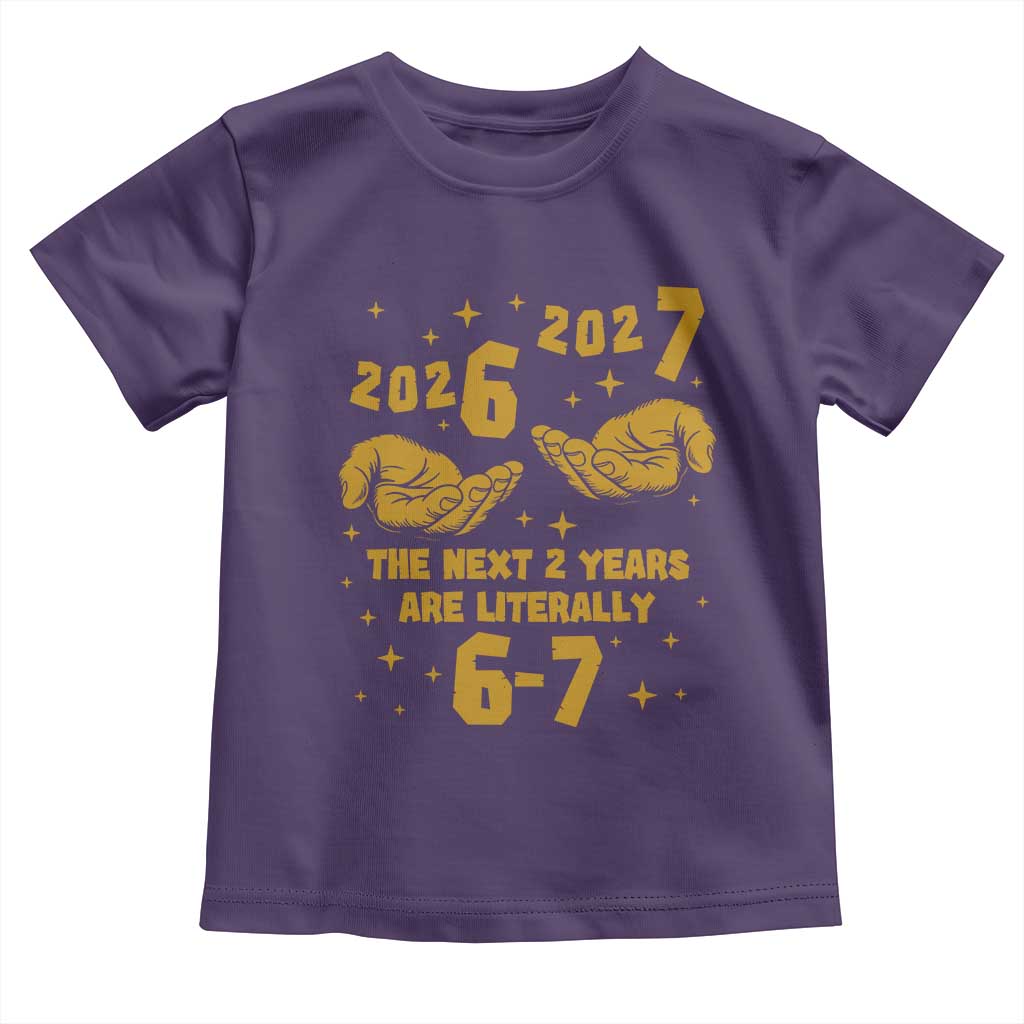 Funny 67 New Year Toddler T Shirt The Next Two Years Are Literally 2026 And 2027 Hand Gesture - Wonder Print Shop
