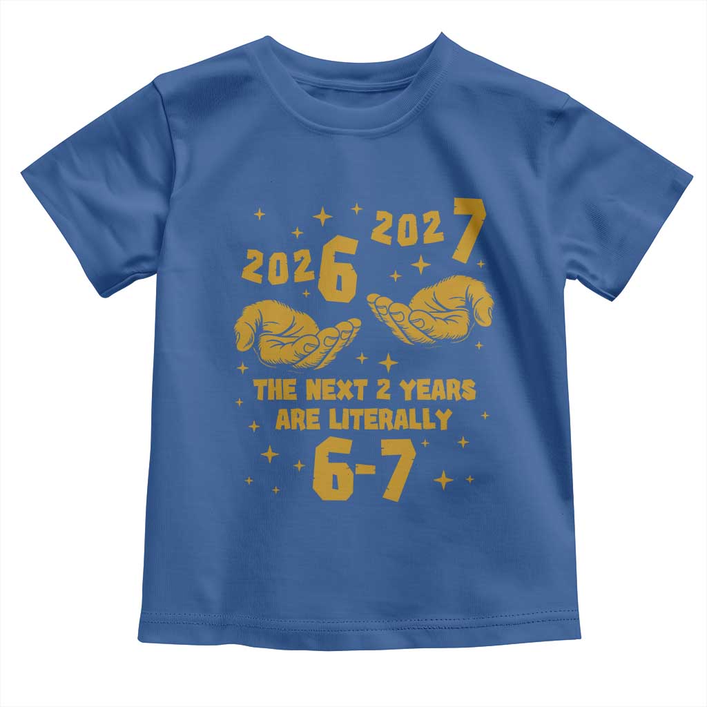 Funny 67 New Year Toddler T Shirt The Next Two Years Are Literally 2026 And 2027 Hand Gesture - Wonder Print Shop