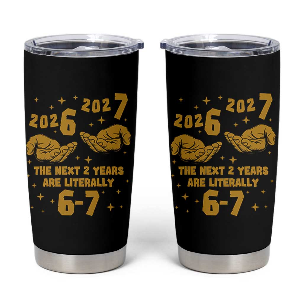 Funny 67 New Year Tumbler Cup The Next Two Years Are Literally 2026 And 2027 Hand Gesture - Wonder Print Shop