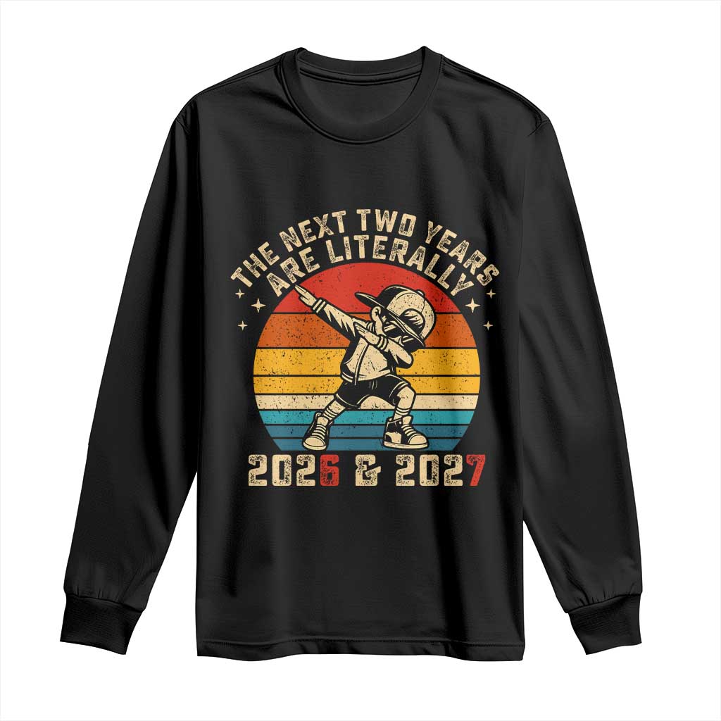 Funny Six Seven 67 New Year Long Sleeve Shirt The Next Two Years Are Literally 2026 And 2027 - Wonder Print Shop