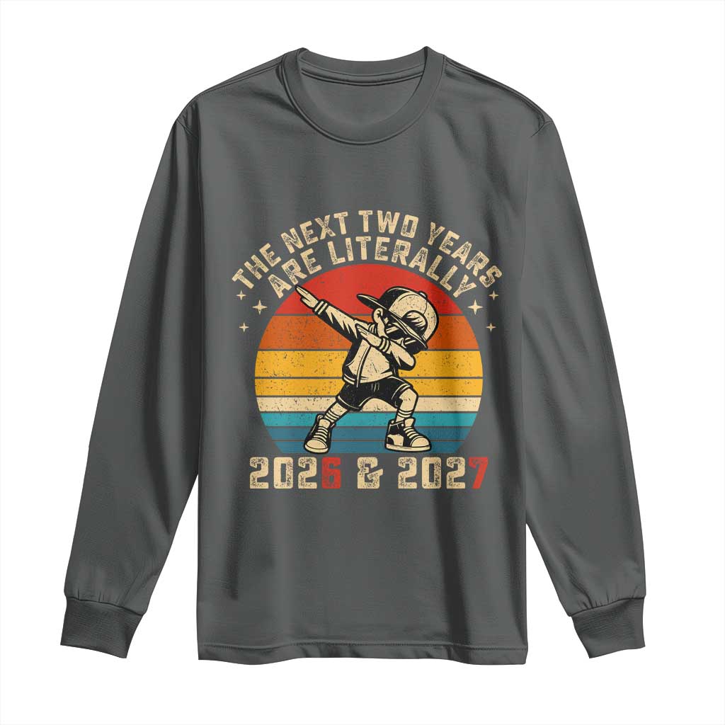 Funny Six Seven 67 New Year Long Sleeve Shirt The Next Two Years Are Literally 2026 And 2027 - Wonder Print Shop