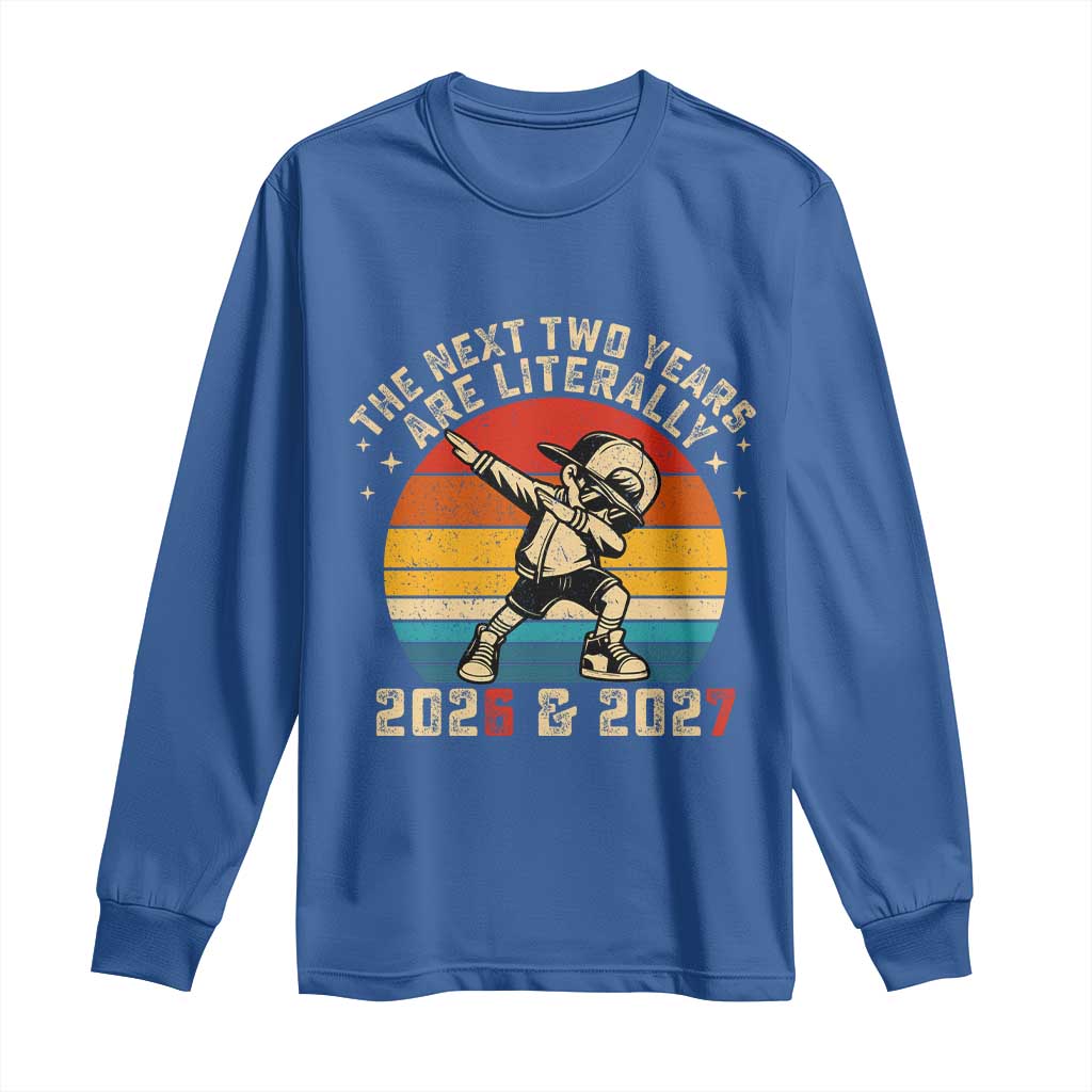 Funny Six Seven 67 New Year Long Sleeve Shirt The Next Two Years Are Literally 2026 And 2027 - Wonder Print Shop