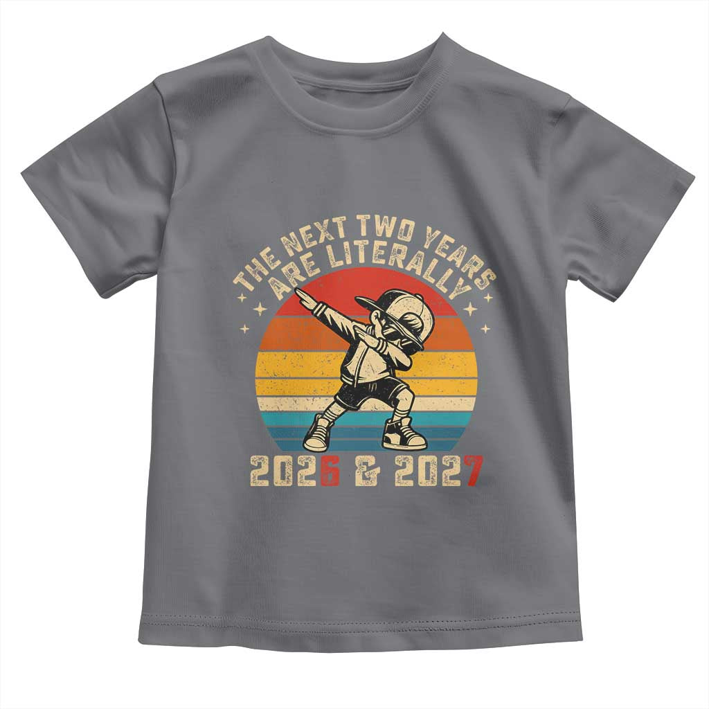 Funny Six Seven 67 New Year Toddler T Shirt The Next Two Years Are Literally 2026 And 2027 - Wonder Print Shop