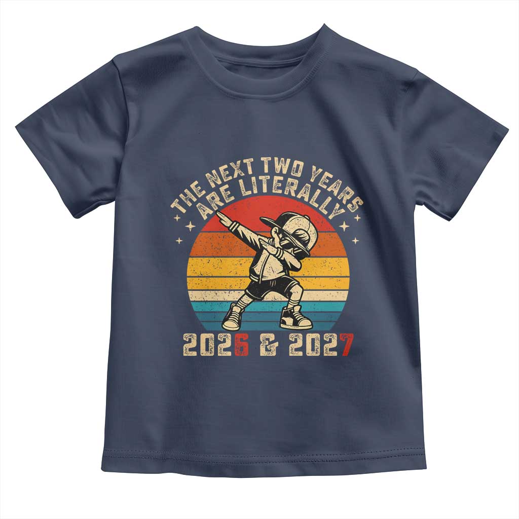 Funny Six Seven 67 New Year Toddler T Shirt The Next Two Years Are Literally 2026 And 2027 - Wonder Print Shop