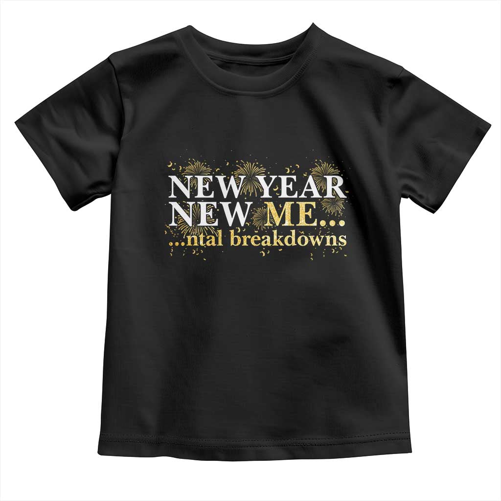New Year New Me Mental Breakdowns Toddler T Shirt Funny New Year Party Fireworks - Wonder Print Shop