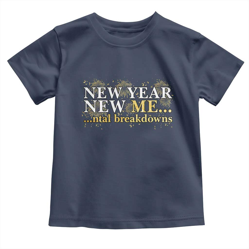 New Year New Me Mental Breakdowns Toddler T Shirt Funny New Year Party Fireworks - Wonder Print Shop
