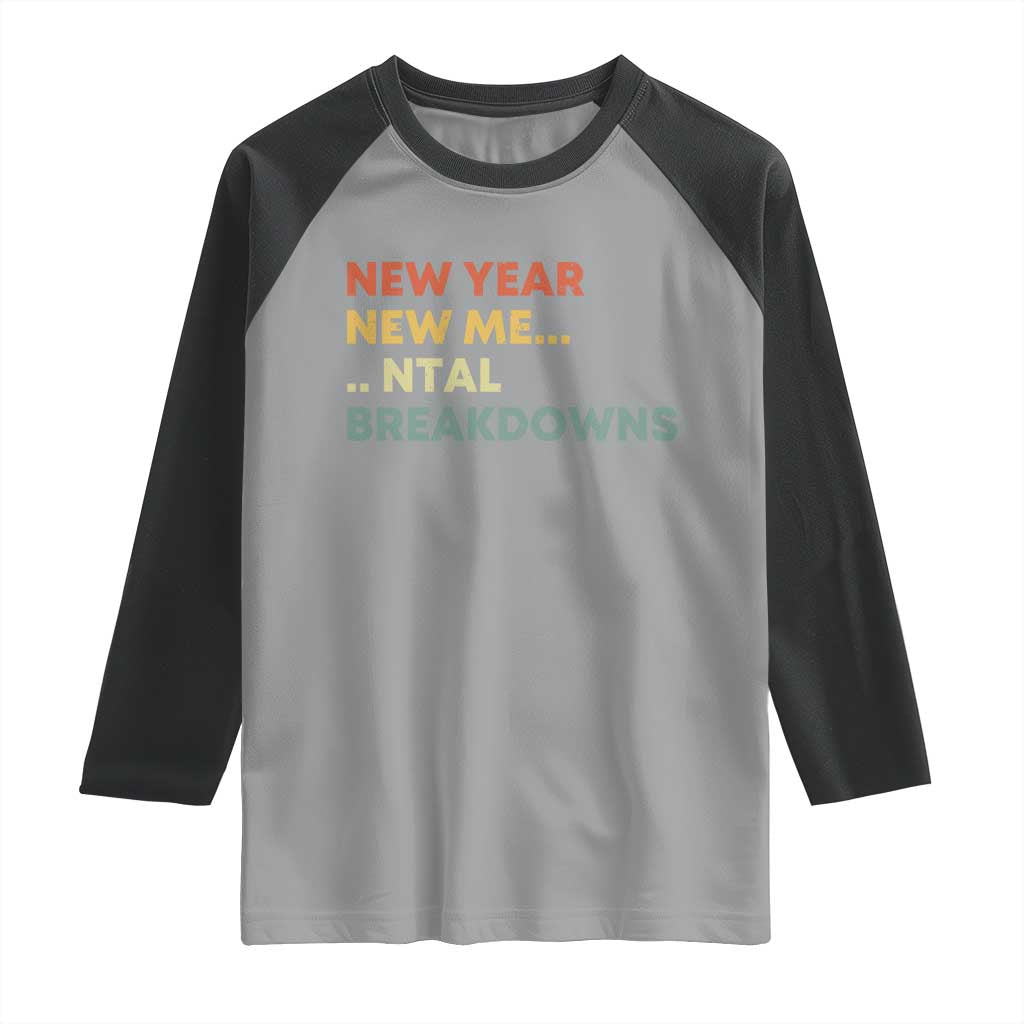 New Year New Me Mental Breakdowns Raglan Shirt Funny New Year Party - Wonder Print Shop