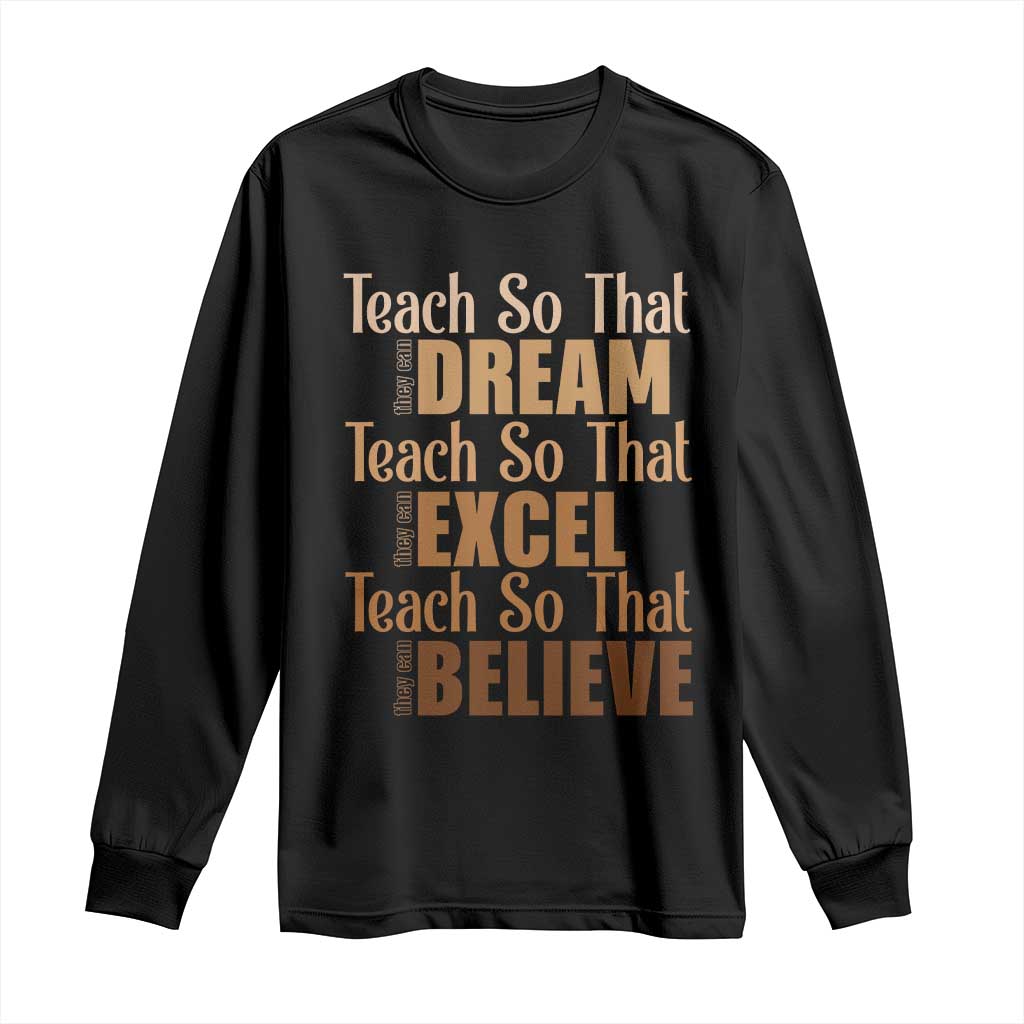 Teach So That They Can Dream Excel Believe Long Sleeve Shirt Teacher Black History