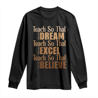 Teach So That They Can Dream Excel Believe Long Sleeve Shirt Teacher Black History