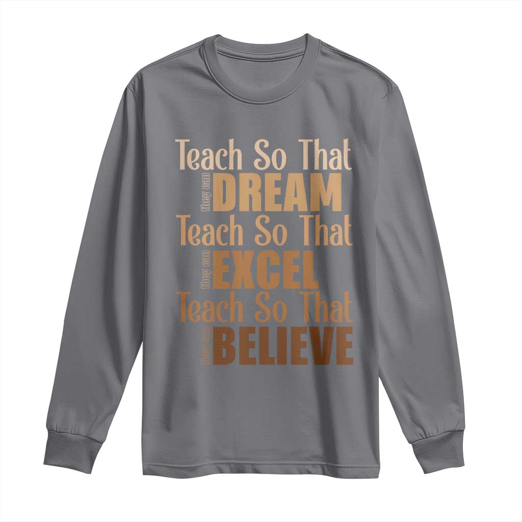 Teach So That They Can Dream Excel Believe Long Sleeve Shirt Teacher Black History