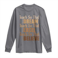 Teach So That They Can Dream Excel Believe Long Sleeve Shirt Teacher Black History