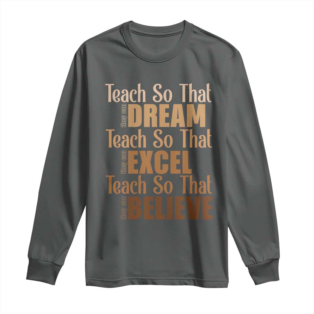 Teach So That They Can Dream Excel Believe Long Sleeve Shirt Teacher Black History