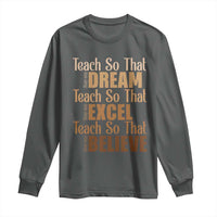 Teach So That They Can Dream Excel Believe Long Sleeve Shirt Teacher Black History