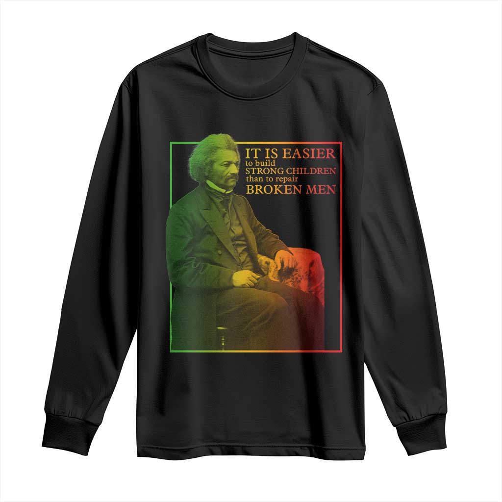 Frederick Douglass Long Sleeve Shirt It Is Easier To Build Strong Children Than To Repair Broken Men