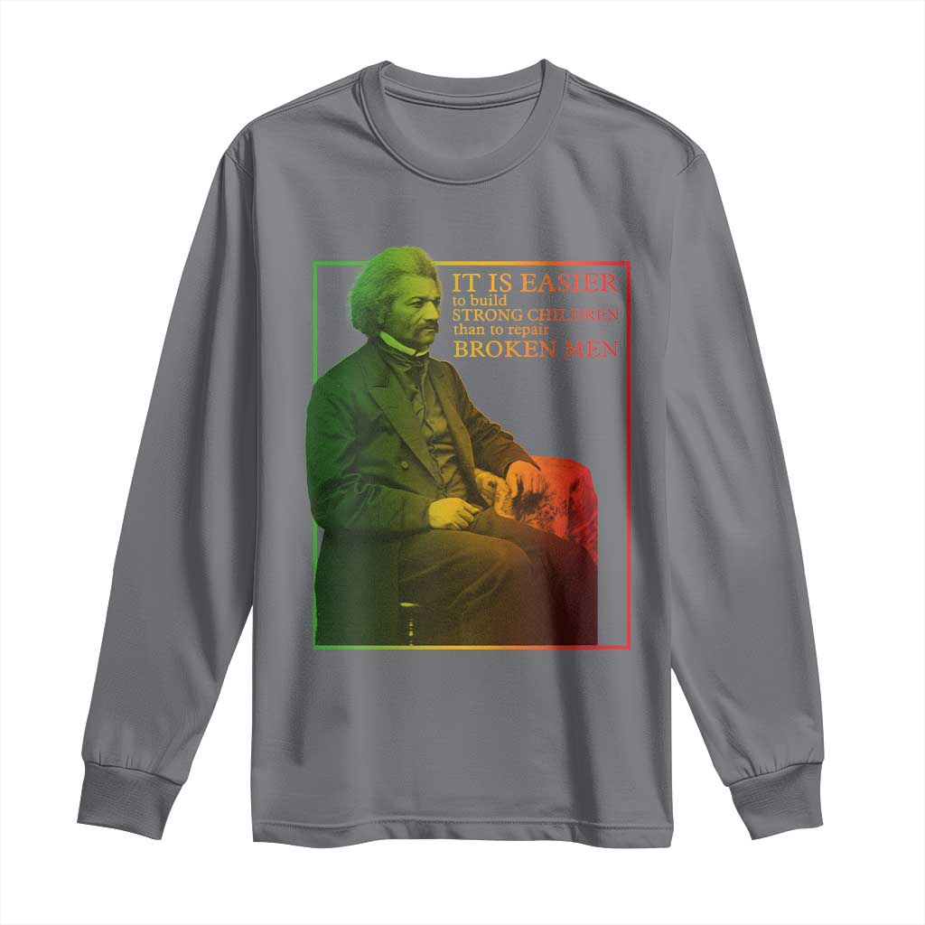 Frederick Douglass Long Sleeve Shirt It Is Easier To Build Strong Children Than To Repair Broken Men
