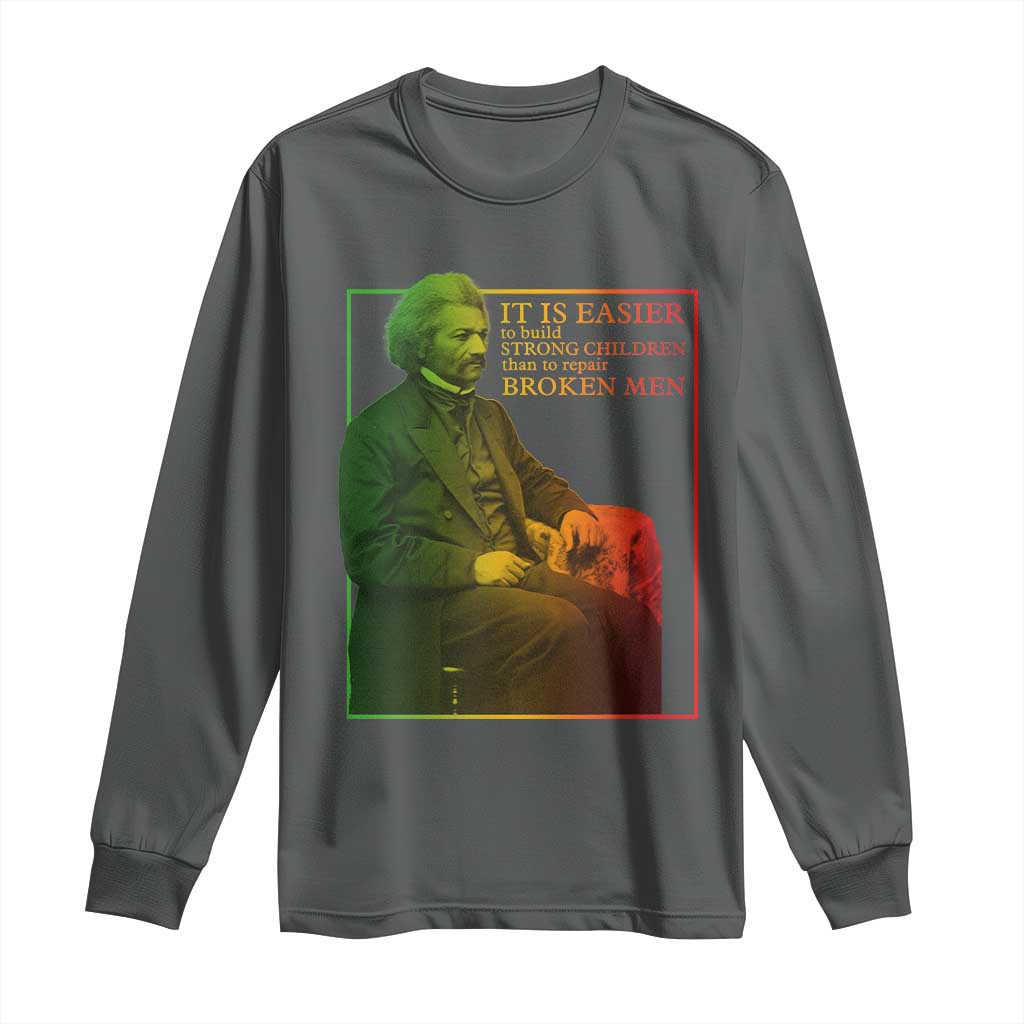 Frederick Douglass Long Sleeve Shirt It Is Easier To Build Strong Children Than To Repair Broken Men