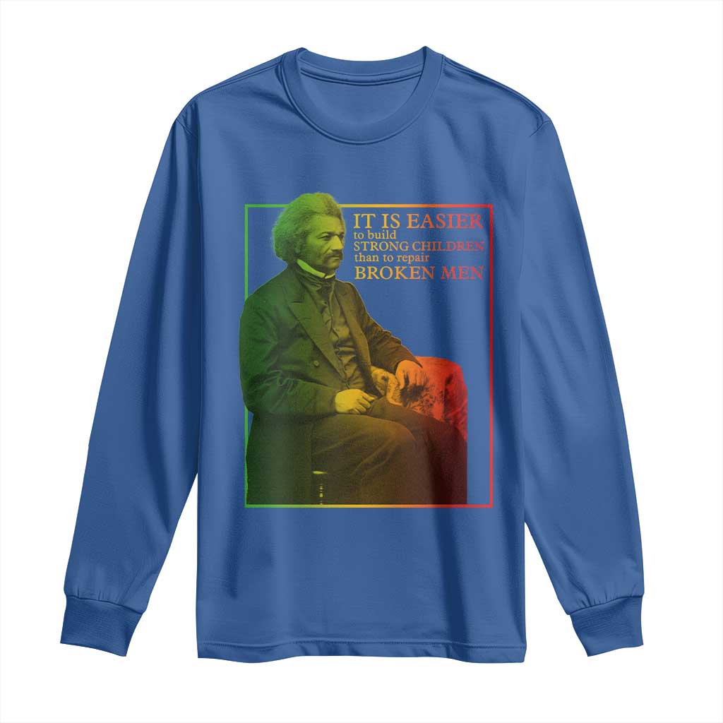 Frederick Douglass Long Sleeve Shirt It Is Easier To Build Strong Children Than To Repair Broken Men