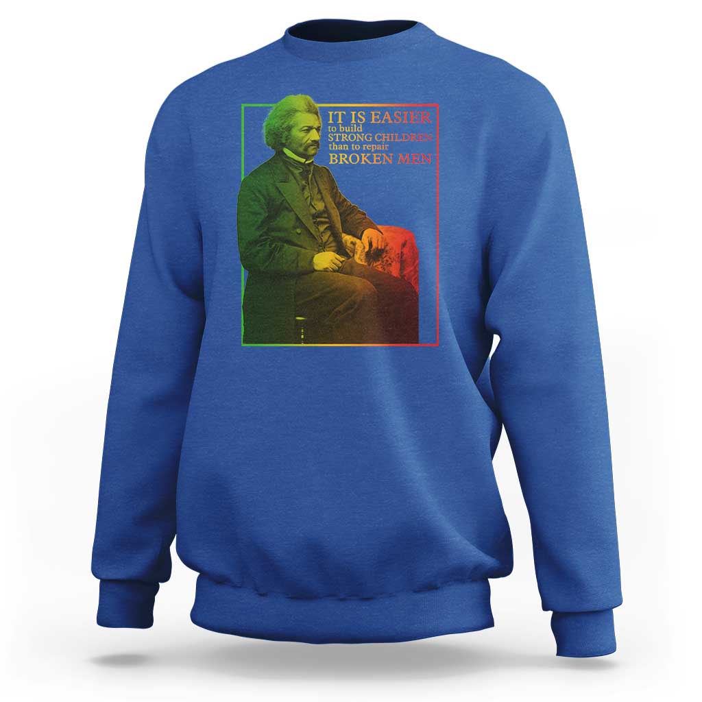 Frederick Douglass Sweatshirt It Is Easier To Build Strong Children Than To Repair Broken Men