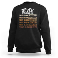 Never Apologize For Your Black Thoughts Loyalties Motives History Pride Or Skin Sweatshirt African American Black History Month