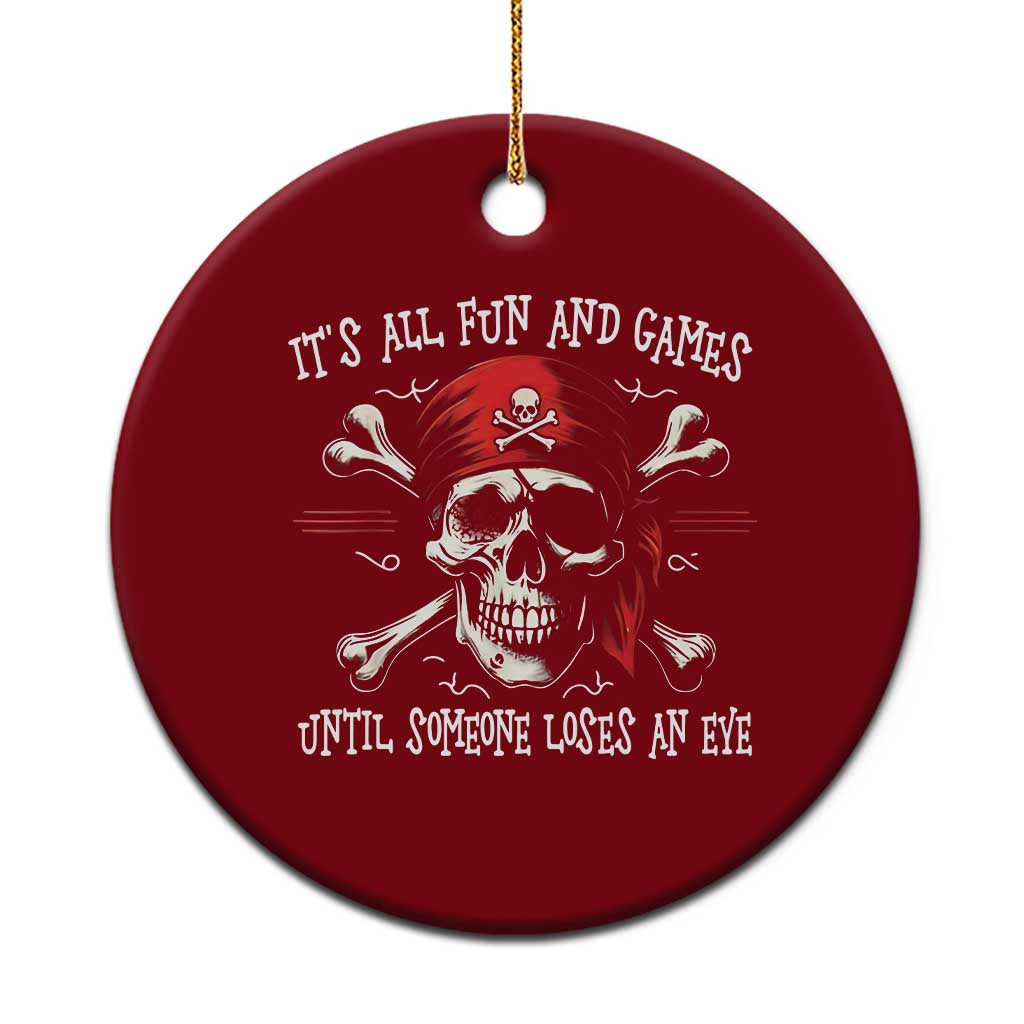 Funny Pirate Ceramic Ornament Its All Fun And Games Until Someone Loses An Eye - Wonder Print Shop
