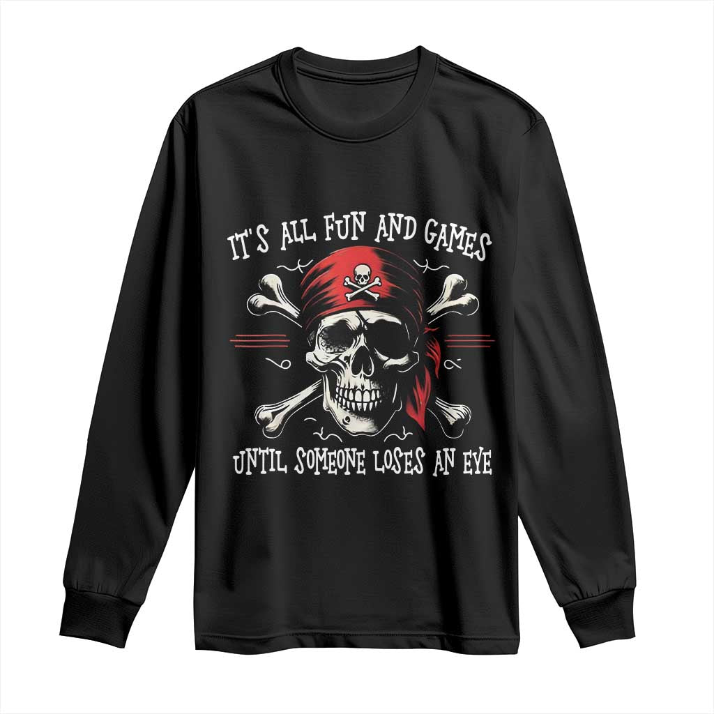 Funny Pirate Long Sleeve Shirt Its All Fun And Games Until Someone Loses An Eye - Wonder Print Shop
