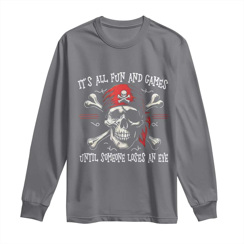 Funny Pirate Long Sleeve Shirt Its All Fun And Games Until Someone Loses An Eye - Wonder Print Shop