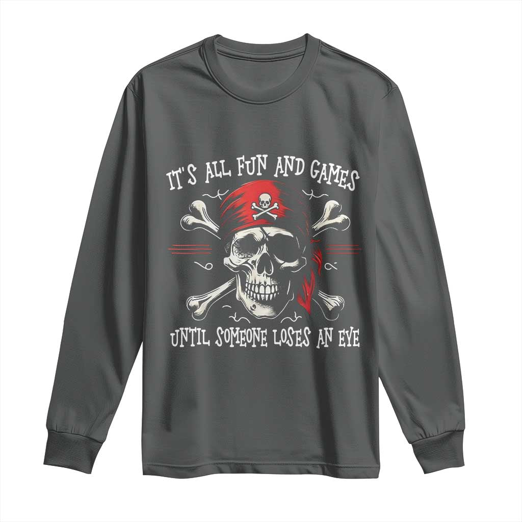 Funny Pirate Long Sleeve Shirt Its All Fun And Games Until Someone Loses An Eye - Wonder Print Shop