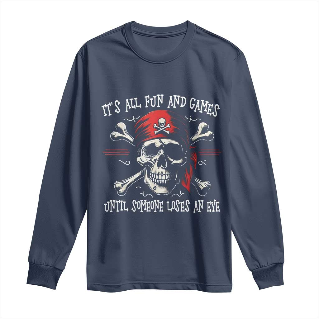 Funny Pirate Long Sleeve Shirt Its All Fun And Games Until Someone Loses An Eye - Wonder Print Shop