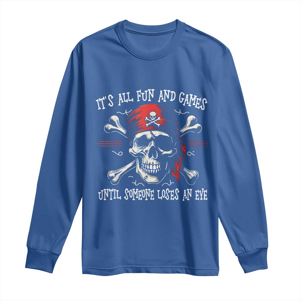 Funny Pirate Long Sleeve Shirt Its All Fun And Games Until Someone Loses An Eye - Wonder Print Shop