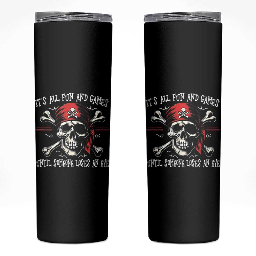 Funny Pirate Skinny Tumbler Its All Fun And Games Until Someone Loses An Eye - Wonder Print Shop