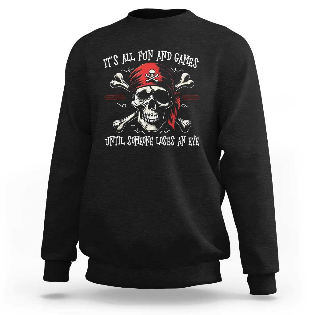 Funny Pirate Sweatshirt Its All Fun And Games Until Someone Loses An Eye - Wonder Print Shop