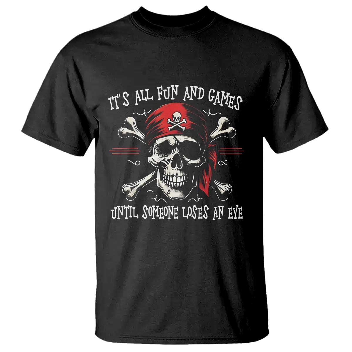 Funny Pirate T Shirt Its All Fun And Games Until Someone Loses An Eye - Wonder Print Shop