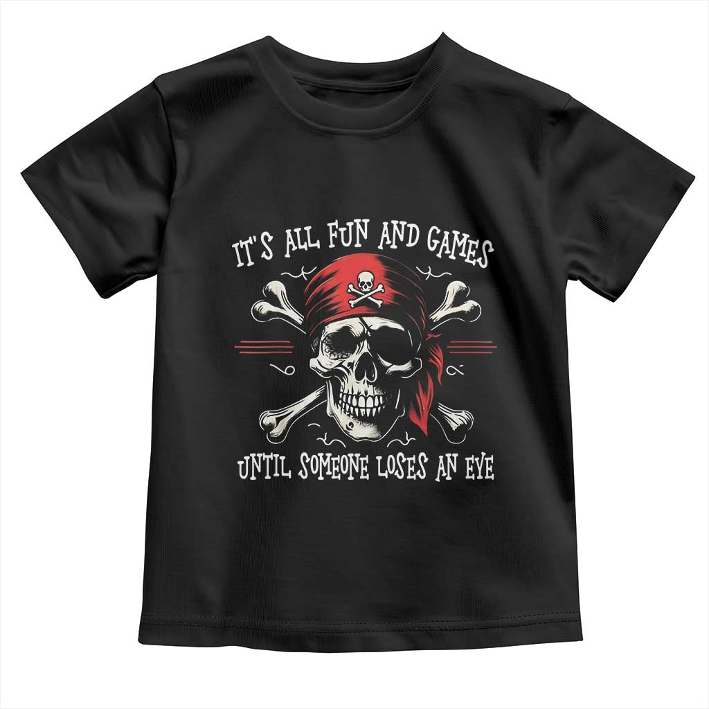Funny Pirate Toddler T Shirt Its All Fun And Games Until Someone Loses An Eye - Wonder Print Shop