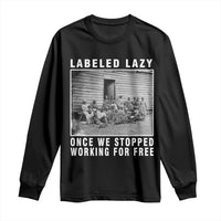 Labeled Lazy Once We Stopped Working For Free Long Sleeve Shirt