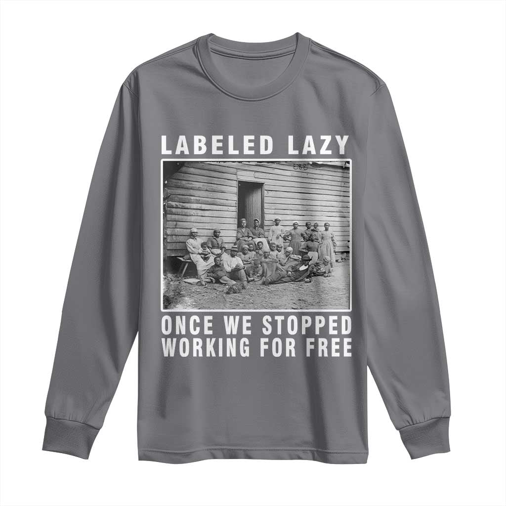 Labeled Lazy Once We Stopped Working For Free Long Sleeve Shirt
