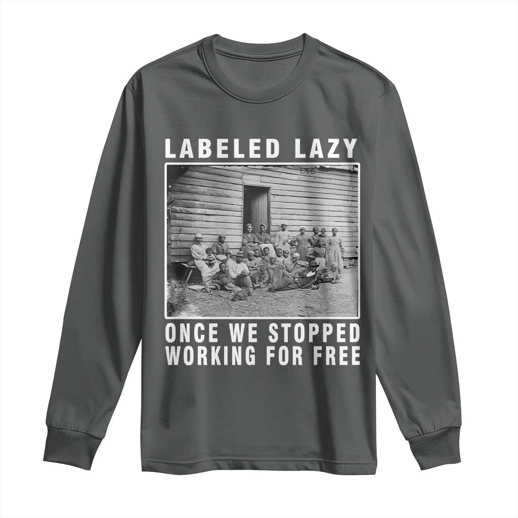 Labeled Lazy Once We Stopped Working For Free Long Sleeve Shirt
