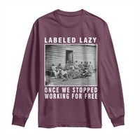 Labeled Lazy Once We Stopped Working For Free Long Sleeve Shirt