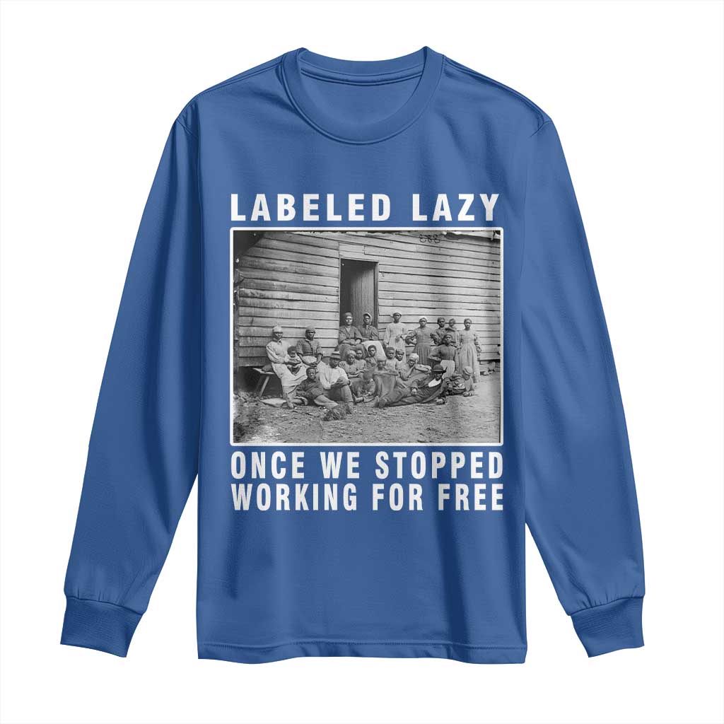 Labeled Lazy Once We Stopped Working For Free Long Sleeve Shirt