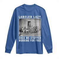 Labeled Lazy Once We Stopped Working For Free Long Sleeve Shirt