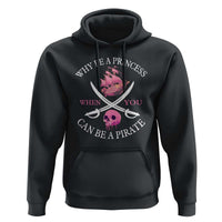 Why Be A Princess When You Can Be A Pirate Hoodie Pink Pirates Ship Crossbones Freebooter - Wonder Print Shop