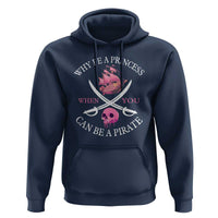 Why Be A Princess When You Can Be A Pirate Hoodie Pink Pirates Ship Crossbones Freebooter - Wonder Print Shop