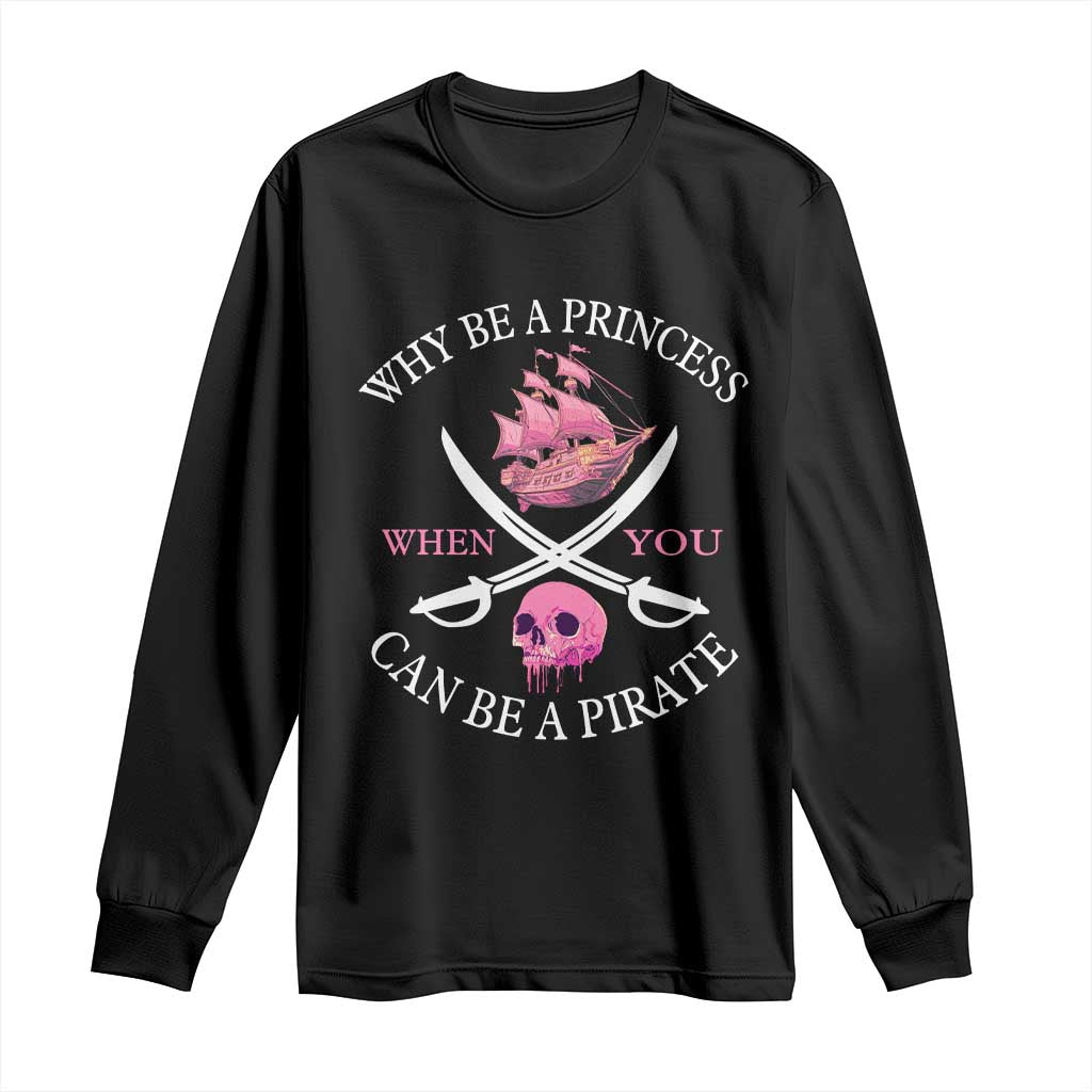 Why Be A Princess When You Can Be A Pirate Long Sleeve Shirt Pink Pirates Ship Crossbones Freebooter - Wonder Print Shop