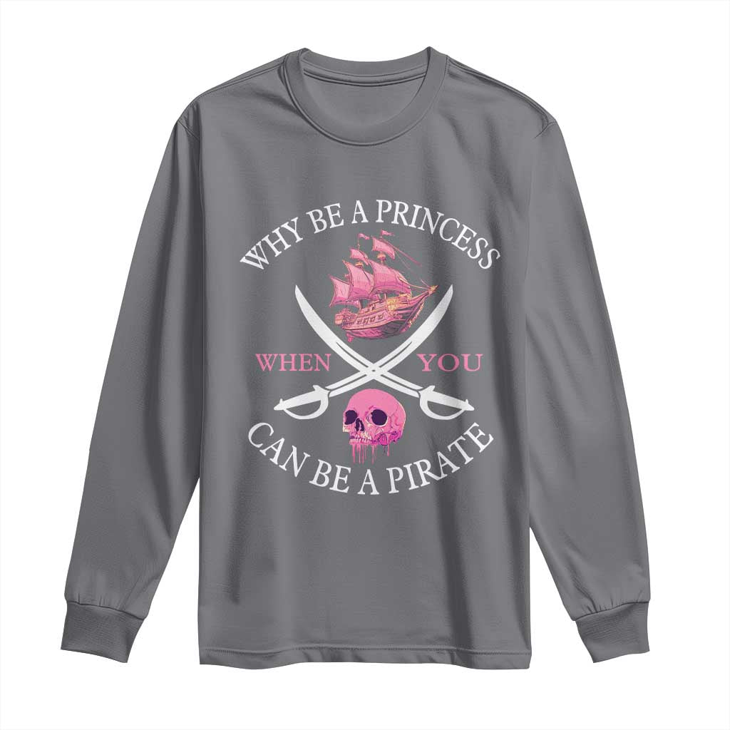 Why Be A Princess When You Can Be A Pirate Long Sleeve Shirt Pink Pirates Ship Crossbones Freebooter - Wonder Print Shop