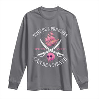 Why Be A Princess When You Can Be A Pirate Long Sleeve Shirt Pink Pirates Ship Crossbones Freebooter - Wonder Print Shop