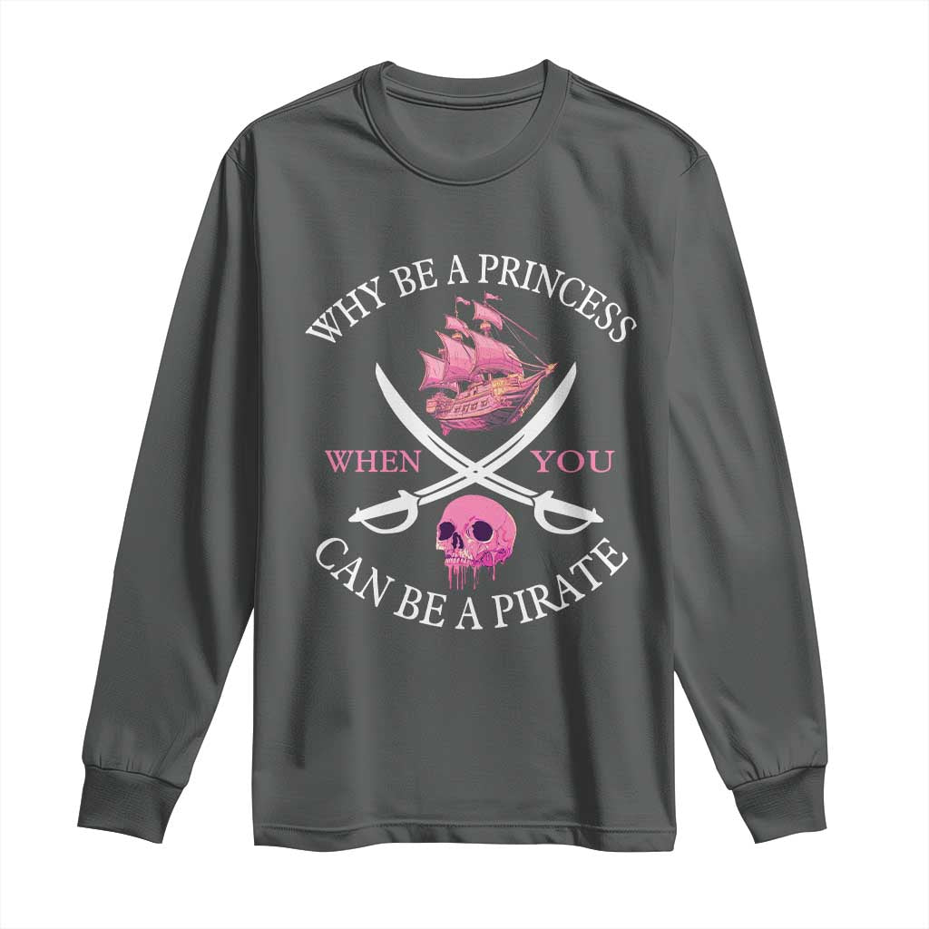 Why Be A Princess When You Can Be A Pirate Long Sleeve Shirt Pink Pirates Ship Crossbones Freebooter - Wonder Print Shop