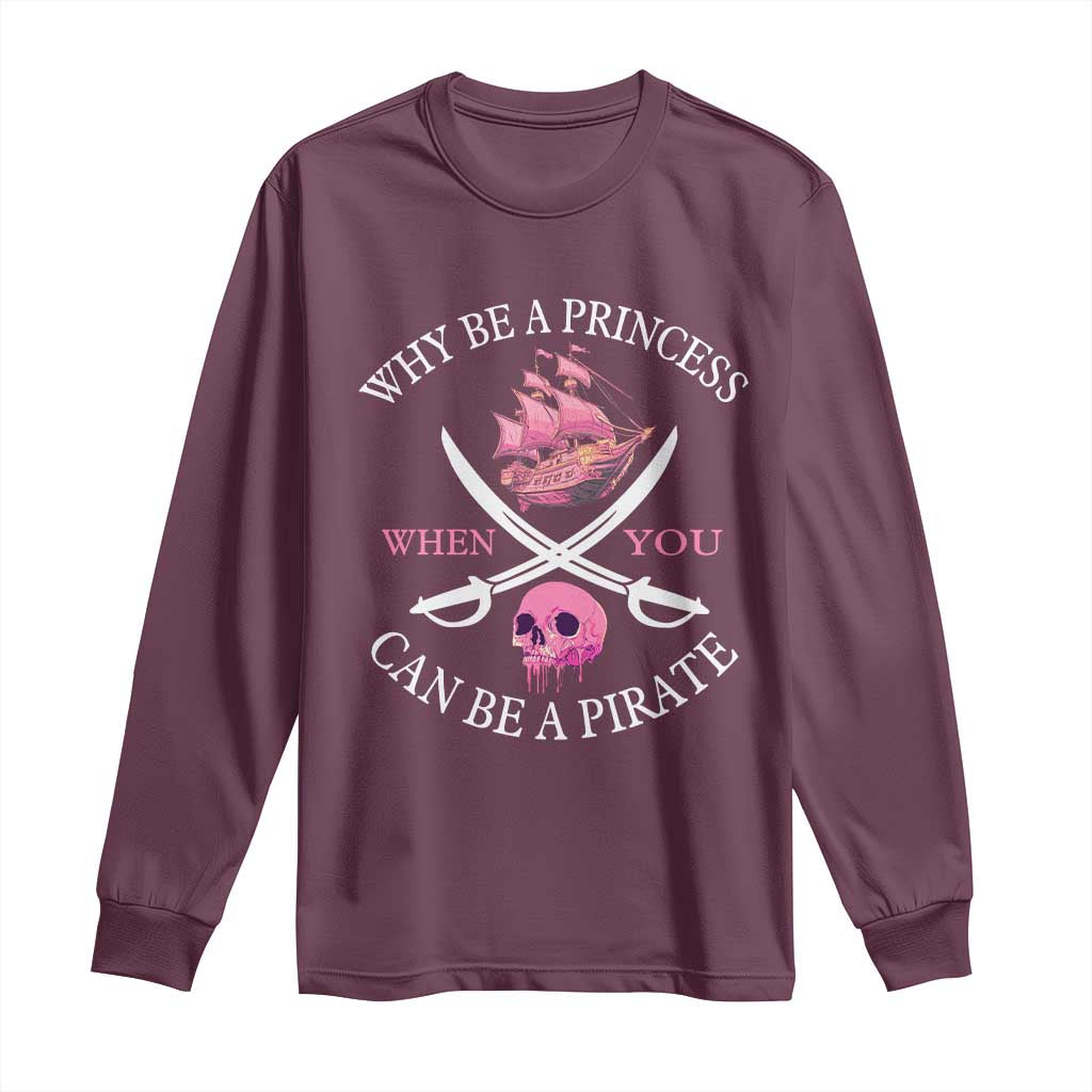 Why Be A Princess When You Can Be A Pirate Long Sleeve Shirt Pink Pirates Ship Crossbones Freebooter - Wonder Print Shop