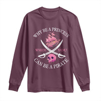 Why Be A Princess When You Can Be A Pirate Long Sleeve Shirt Pink Pirates Ship Crossbones Freebooter - Wonder Print Shop