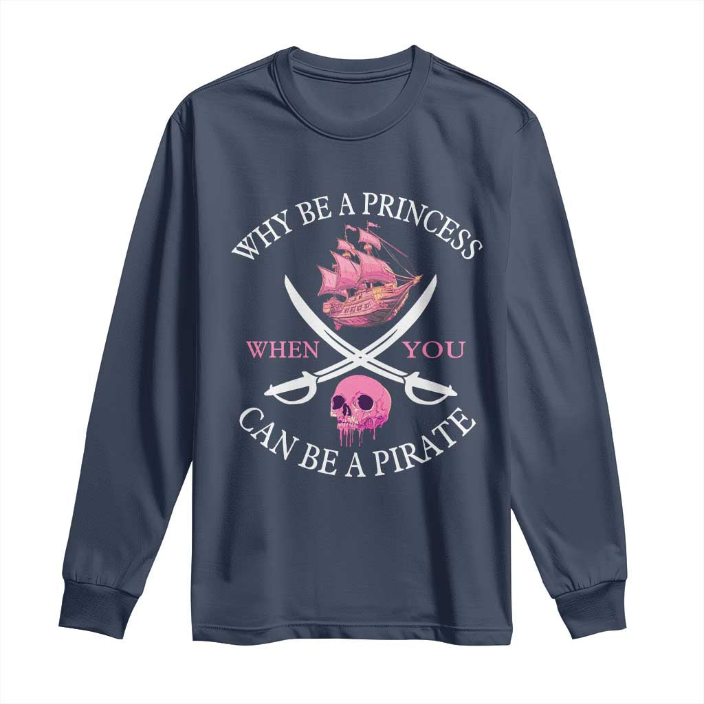 Why Be A Princess When You Can Be A Pirate Long Sleeve Shirt Pink Pirates Ship Crossbones Freebooter - Wonder Print Shop