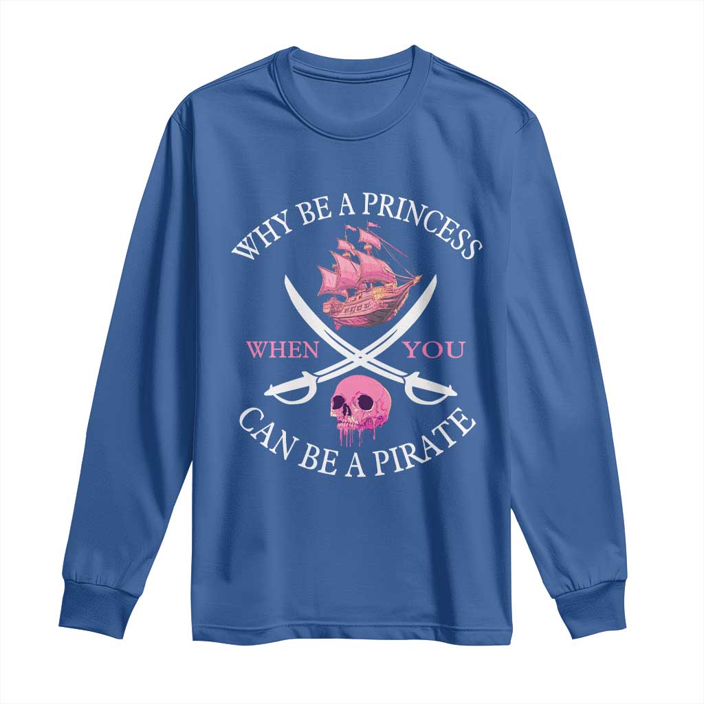Why Be A Princess When You Can Be A Pirate Long Sleeve Shirt Pink Pirates Ship Crossbones Freebooter - Wonder Print Shop