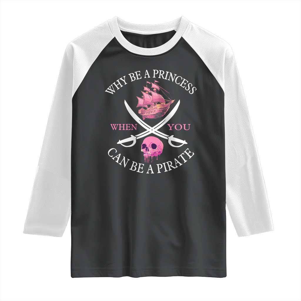 Why Be A Princess When You Can Be A Pirate Raglan Shirt Pink Pirates Ship Crossbones Freebooter - Wonder Print Shop